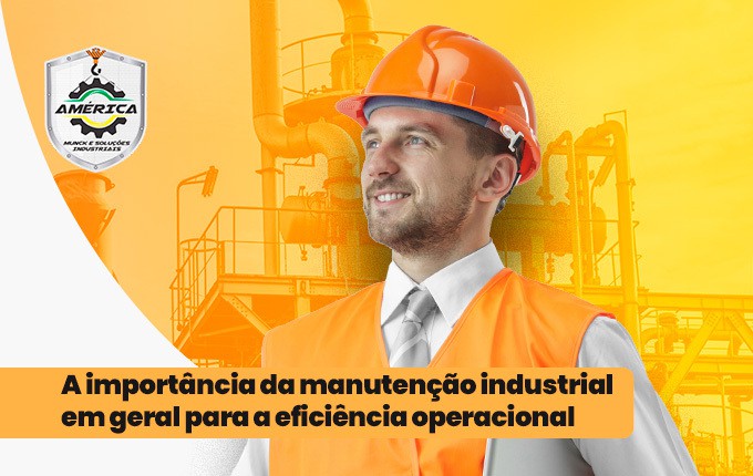 A importância da manutenção industrial em geral para a eficiência operacional